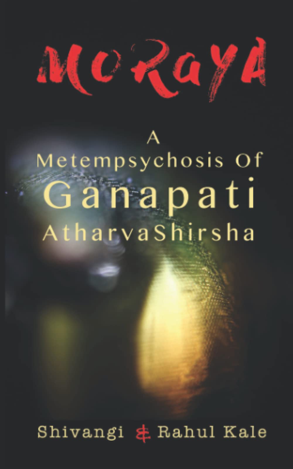 Moraya: A Metempsychosis Of Ganapati AtharvaShirsha