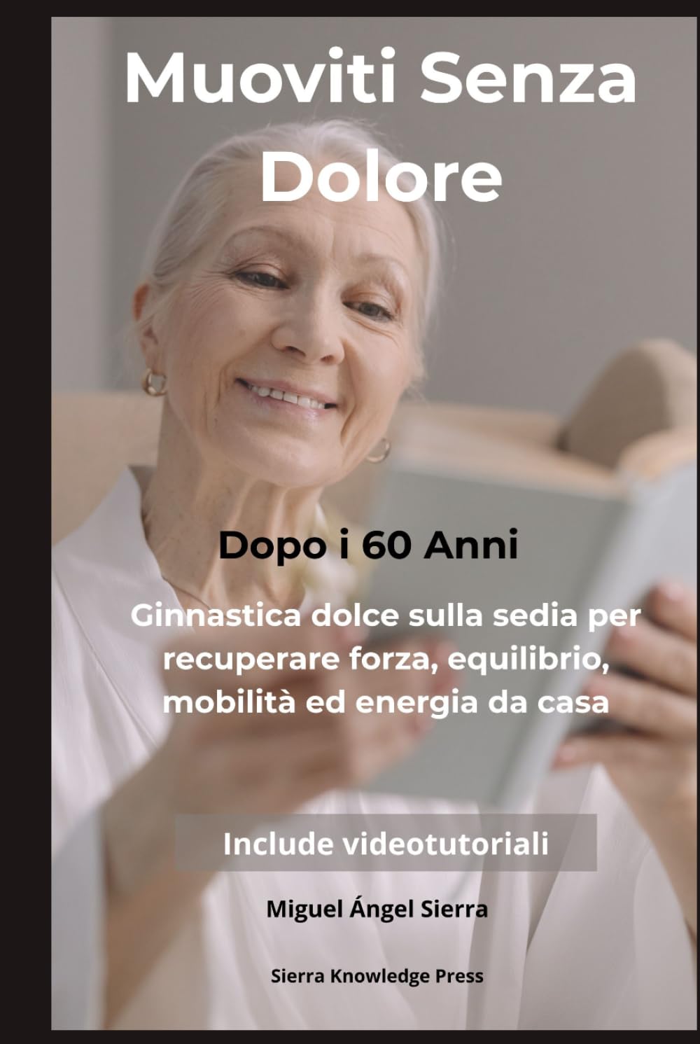 Muoviti Senza Dolore Dopo i 60 Anni: Ginnastica dolce sulla sedia per recuperare forza, equilibrio, mobilità ed energia da casa (Collana Mente · Corpo · Spirito)