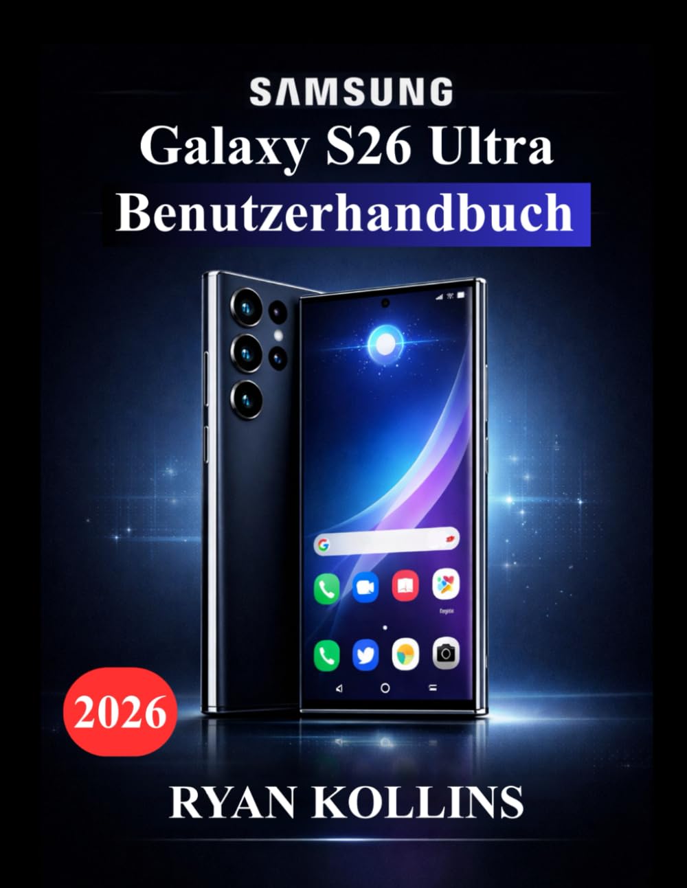 Samsung Galaxy S26 Ultra Benutzerhandbuch: Ultimatives Handbuch zur Beherrschung von Funktionen, Galaxy AI-Tools, Leistung und Kameratechnik