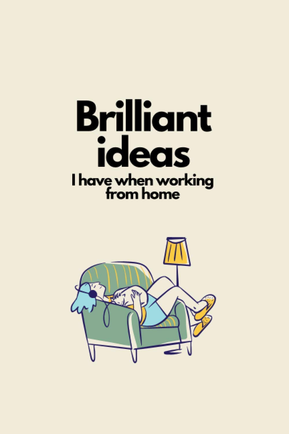 Brilliant Ideas I have When Working From Home: 6 x 9 inch, 120 pages - Funny Notebook for Coworkers Friends & Family