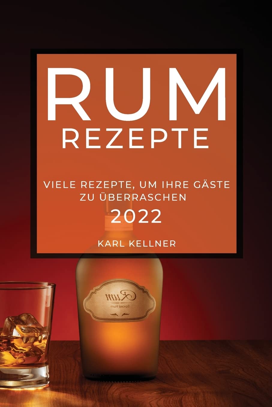 Rum-Rezepte 2022: Viele Rezepte, Um Ihre Gäste Zu Überraschen (German Edition)