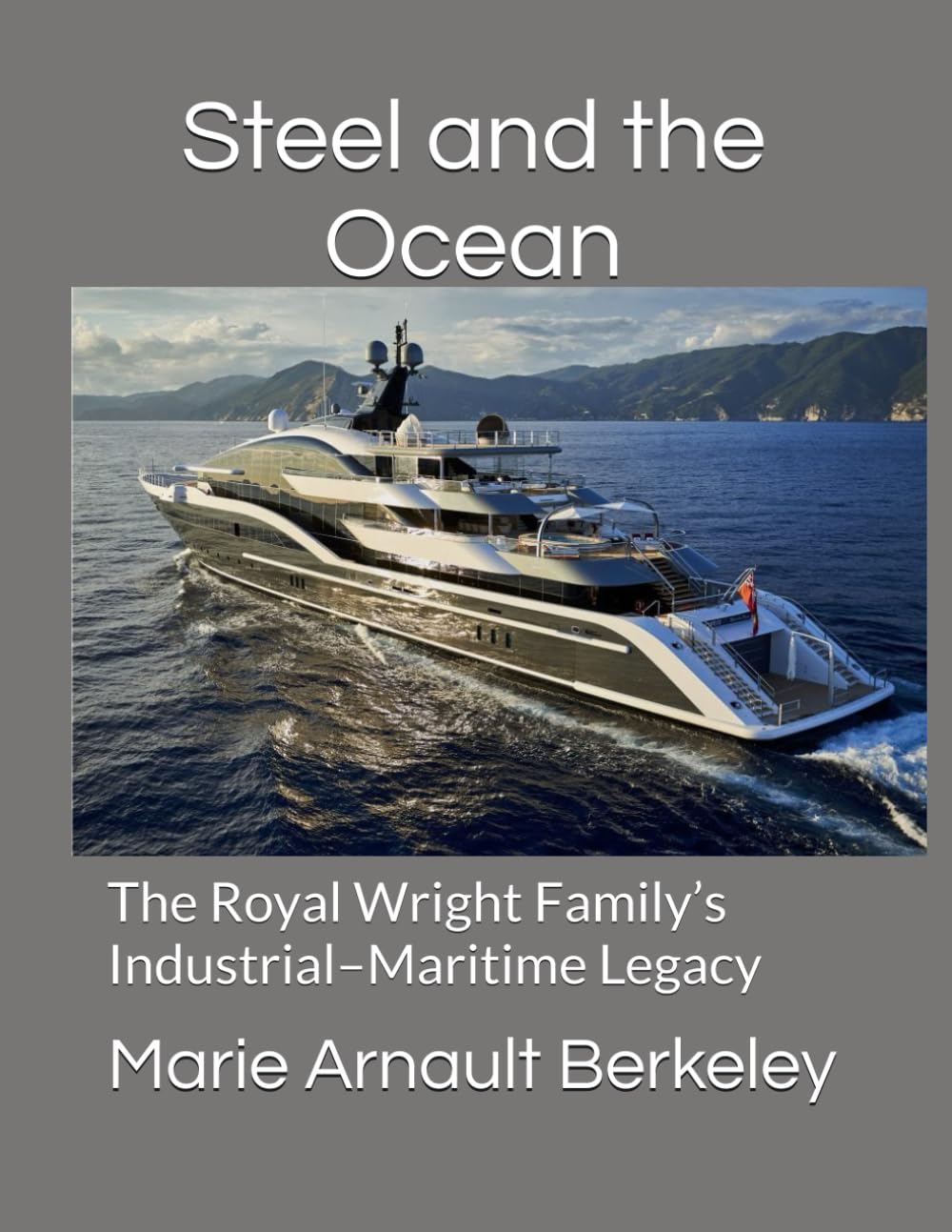 Steel and the Ocean: The Royal Wright family’s Industrial–Maritime Legacy (The Sea and Steel Series)