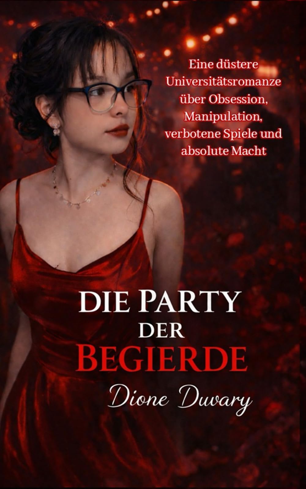 DIE PARTY DER BEGIERDE: Eine düstere Universitätsromanze über Obsession, Manipulation, verbotene Spiele und absolute Macht (Dark Romance: Dominante ... und Intensive Psychologische Erotik)