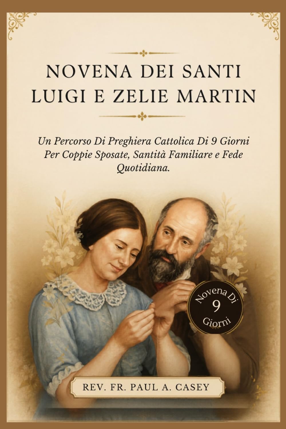 NOVENA DEI SANTI LUIGI E ZELIE MARTIN: Un Percorso Di Preghiera Cattolica Di 9 Giorni Per Coppie Sposate, Santità Familiare e Fede Quotidiana.
