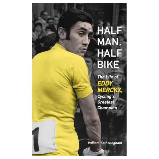 Half Man, Half Bike: The Life of Eddy Merckx, Cycling's Greatest Champion