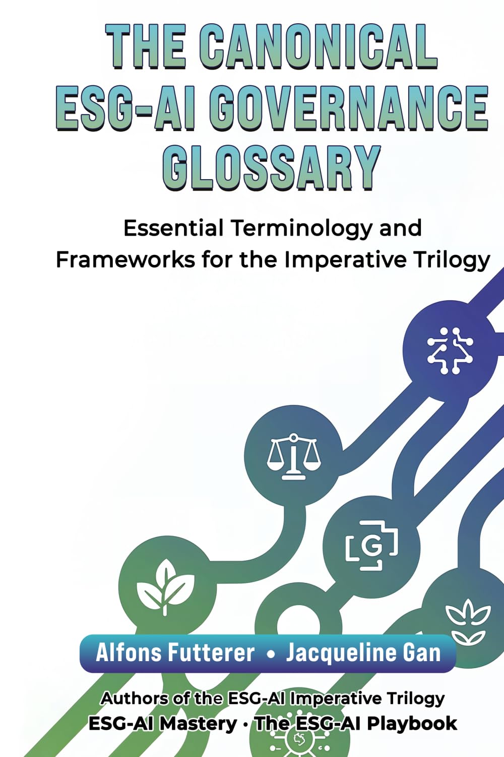 The Canonical ESG-AI Governance Glossary: Essential Terminology and Frameworks for the Imperative TRilogy (ESG–AI Imperative: Rules, Tools & Vision for Transformational Leadership)