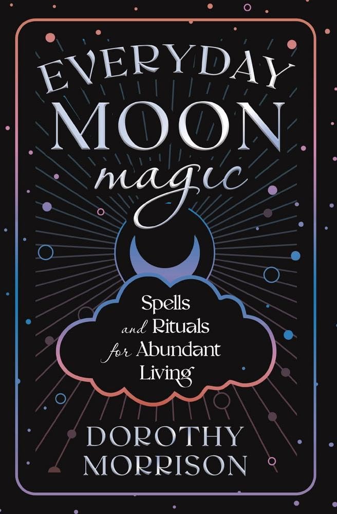 Everyday Moon Magic: Spells & Rituals for Abundant Living (Dorothy Morrison's Everyday Magic, 2) Paperback – January 1, 2004