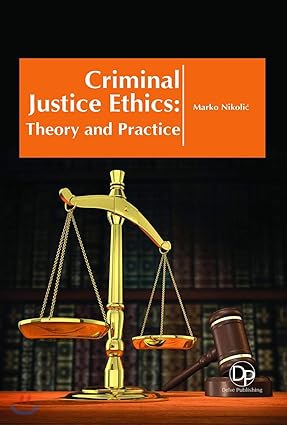 Criminal Justice Ethics: Theory And Practice