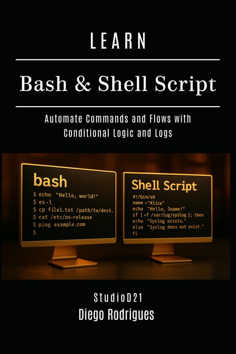 LEARN BASH & SHELL SCRIPT: Automate Commands and Flows with Conditional Logic and Logs: 7 (Infrastructure & Automation)