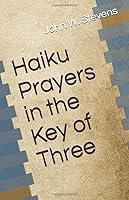 Haiku Prayers in the Key of Three 1093495359 Book Cover