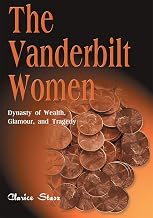The Vanderbilt Women: Dynasty of Wealth, Glamour and Tragedy