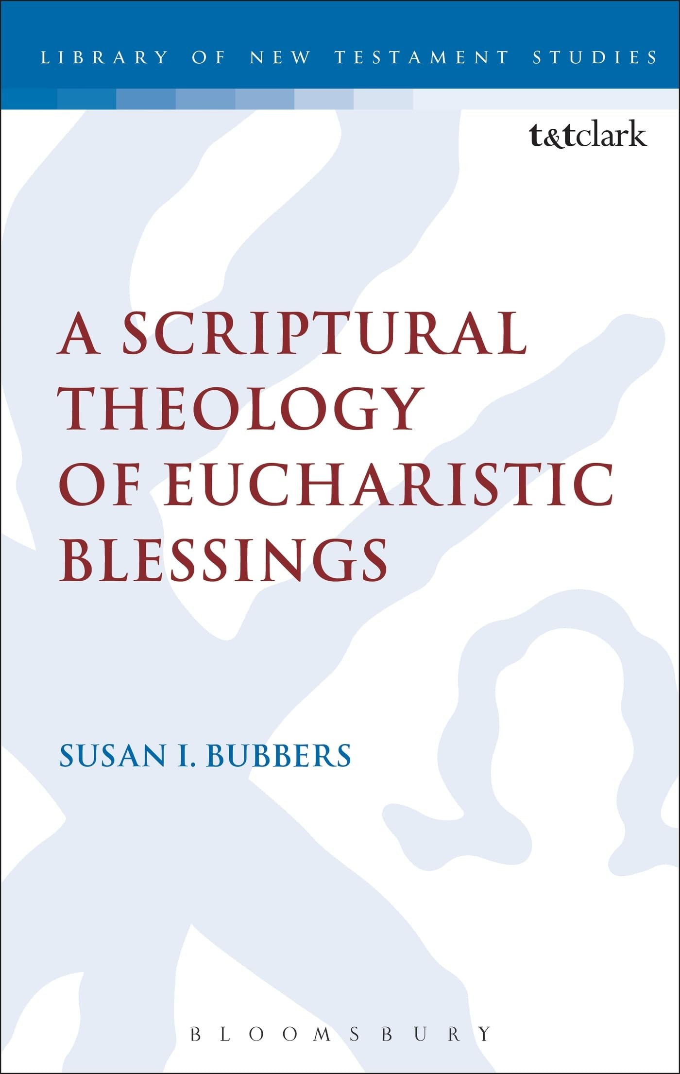 A Scriptural Theology of Eucharistic Blessings: 495 (The Library of New Testament Studies)