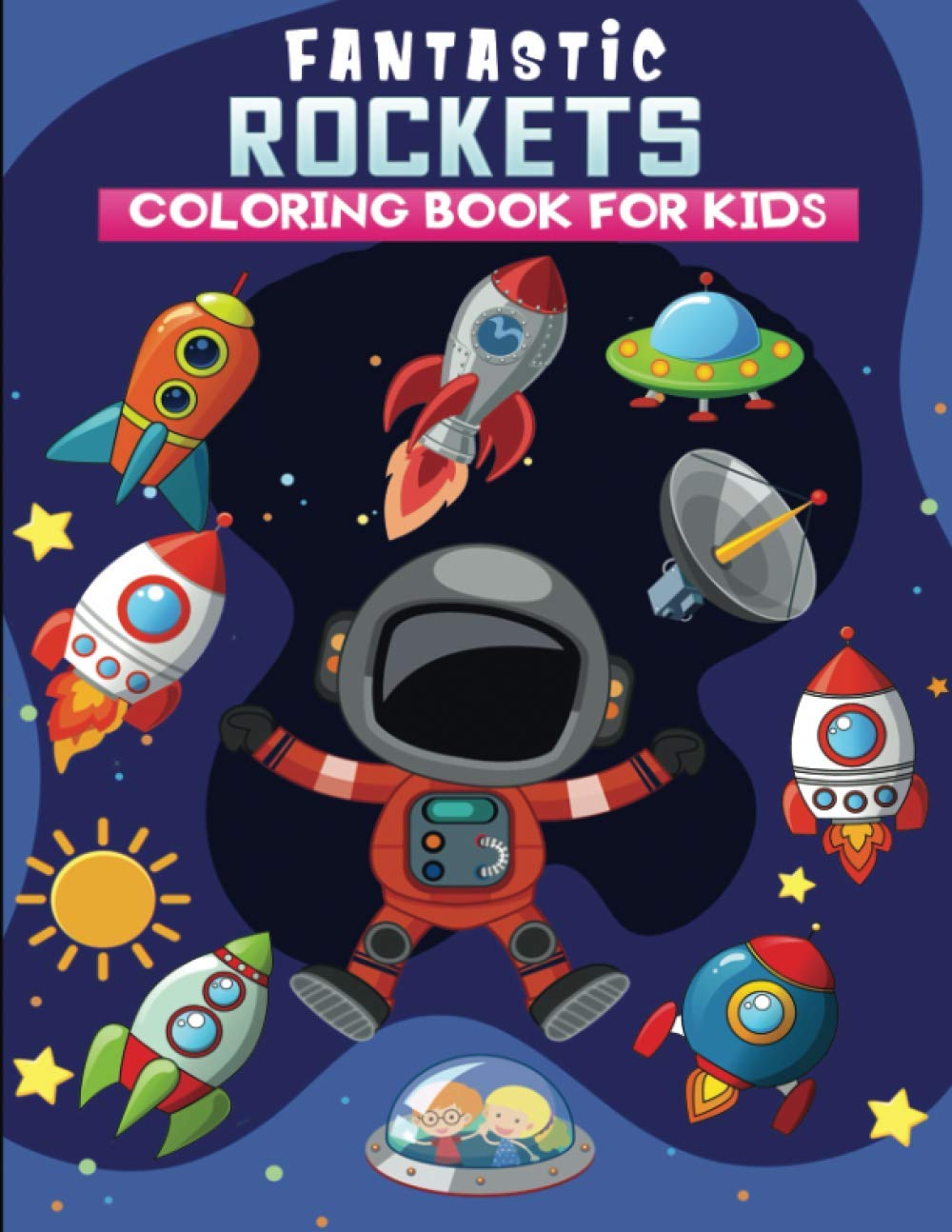 Fantastic rockets coloring book for kids: An Amazing Space Themed Coloring Activity Book For Kids & Toddlers , Present for Preschoolers, Kids and Big Kids