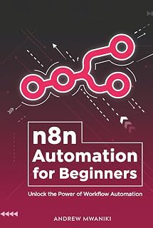 n8n Automation for Beginners: Unlock the Power of Workflow Automation with this Essential n8n Guide for Business Process Automation | Use AI to ... Support, Social Media Posting and More.