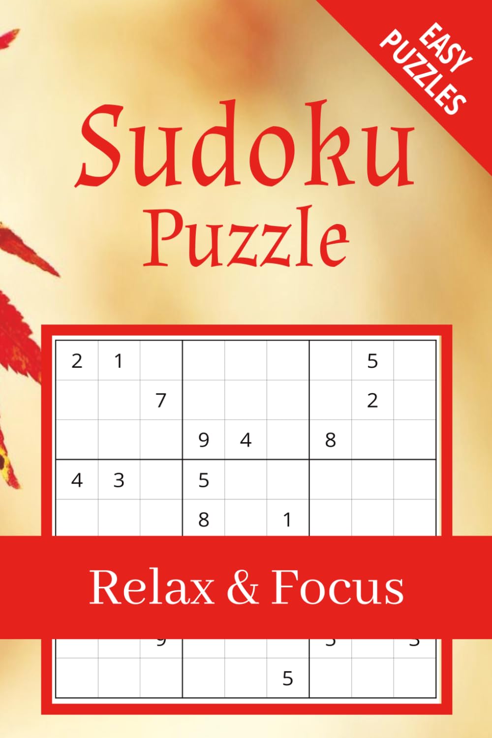 Relax and Focus Sudoku Puzzle Book: Easy Puzzle that Reduces Stress, and Provide Hours of Relaxing Fun for Puzzle Lovers.