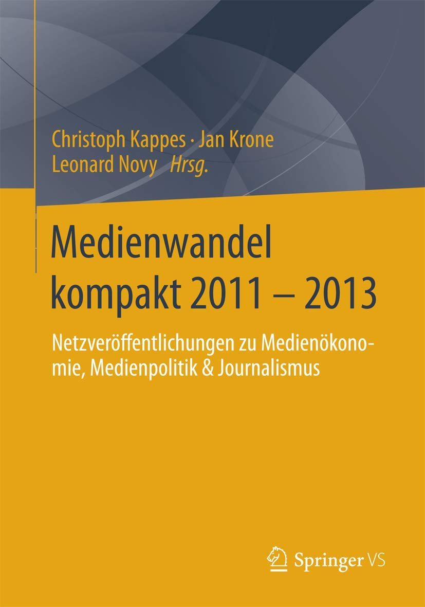 Medienwandel kompakt 2011 - 2013: Netzveröffentlichungen zu Medienökonomie, Medienpolitik & Journalismus