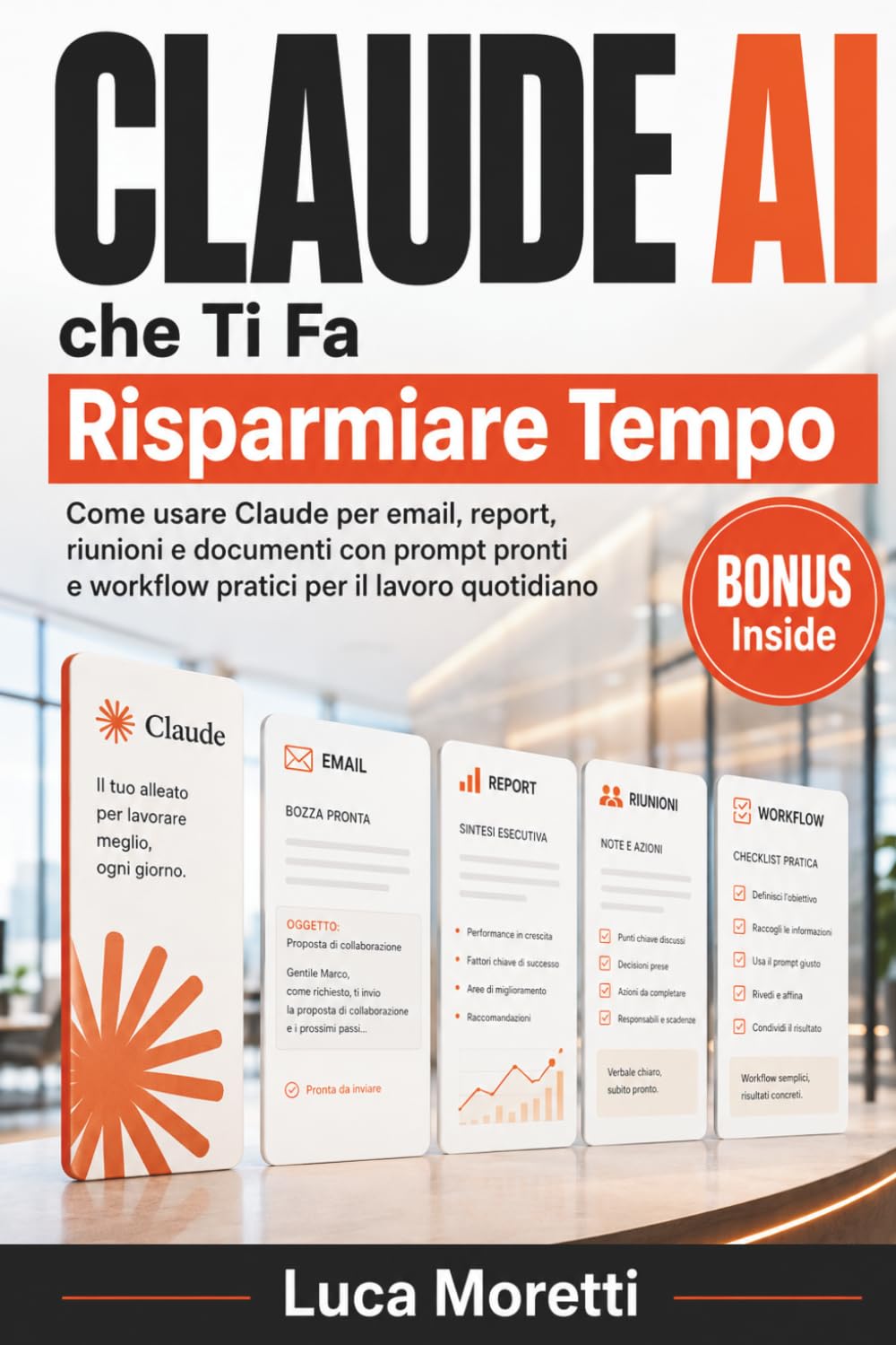 Claude AI che Ti Fa Risparmiare Tempo: Come usare Claude per email, report, riunioni e documenti con prompt pronti e workflow pratici per il lavoro quotidiano