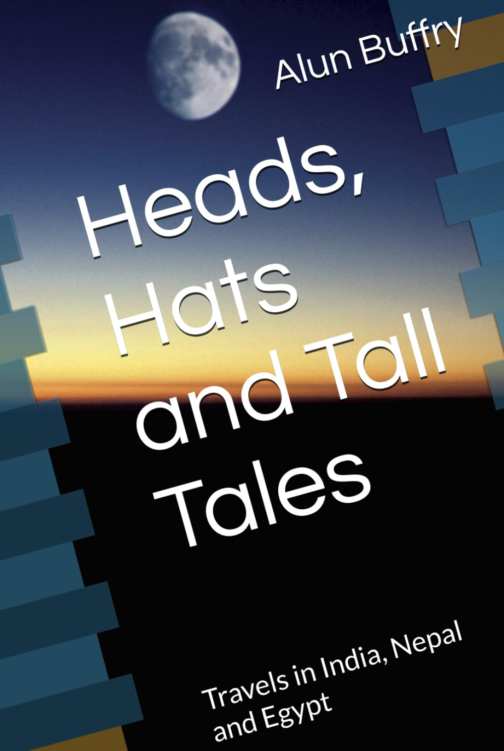 Heads, Hats and Tall Tales: Travels in India, Nepal and Egypt: Travels in India, Nepal and Kashmir