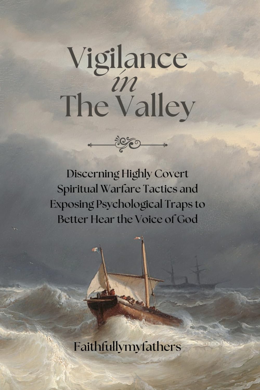 Vigilance in The Valley: Discerning Highly Covert Spiritual Warfare Tactics and Exposing Psychological Traps to Better Hear the Voice of God.