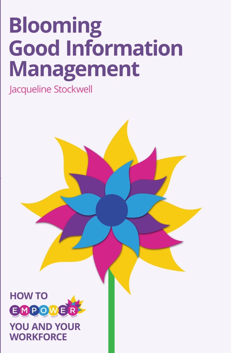 Blooming Good Information Management: How to Empower Yourself and Your Workforce