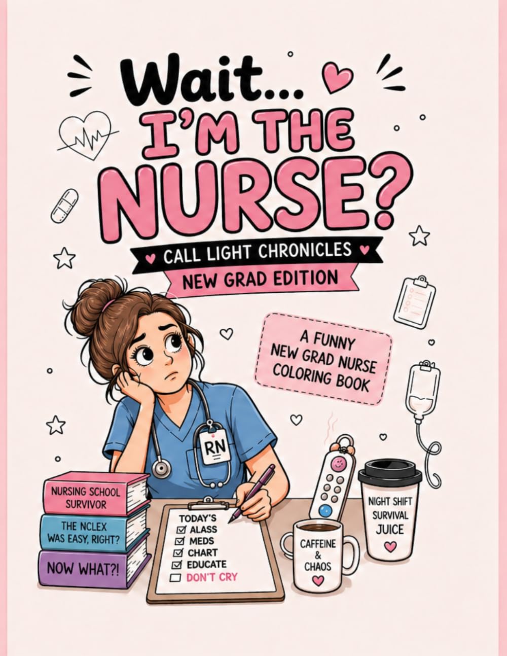 Wait…I’m the Nurse?: Call Light Chronicles: New Grad Edition
