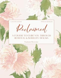 Reclaimed: A COURSE TO GUIDE YOU THROUGH BETRAYAL & INFIDELITY TRAUMA