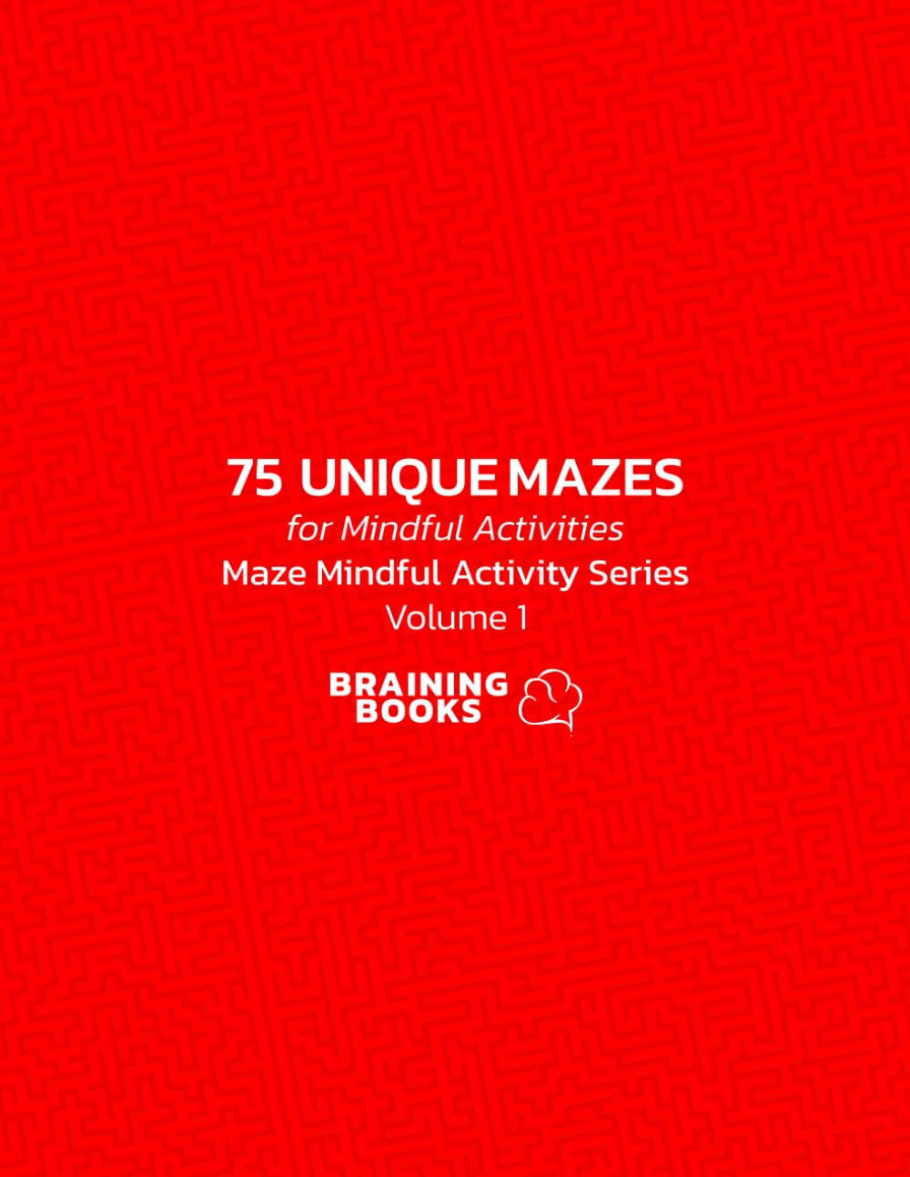 Braining Books: 75 Unique Mazes | Maze Mindful Activity Series. Volume 1: 75 Unique Mazes for Mindful Activities. Volume 1
