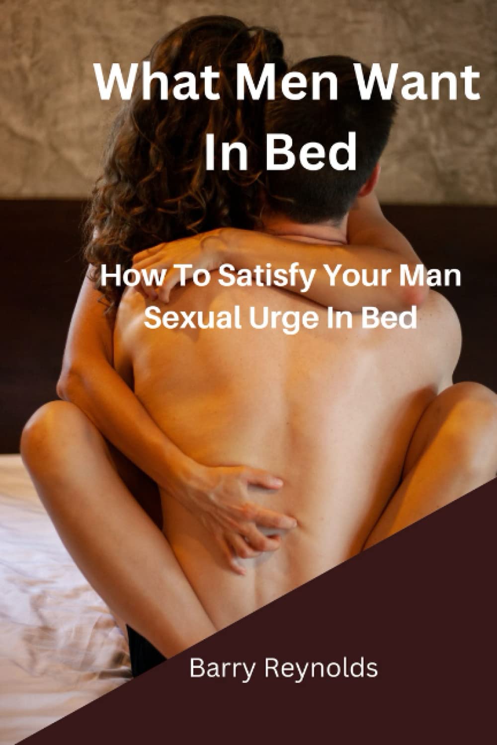 What Men Want In Bed: How To Satisfy Your Man Sexual Urge In Bed