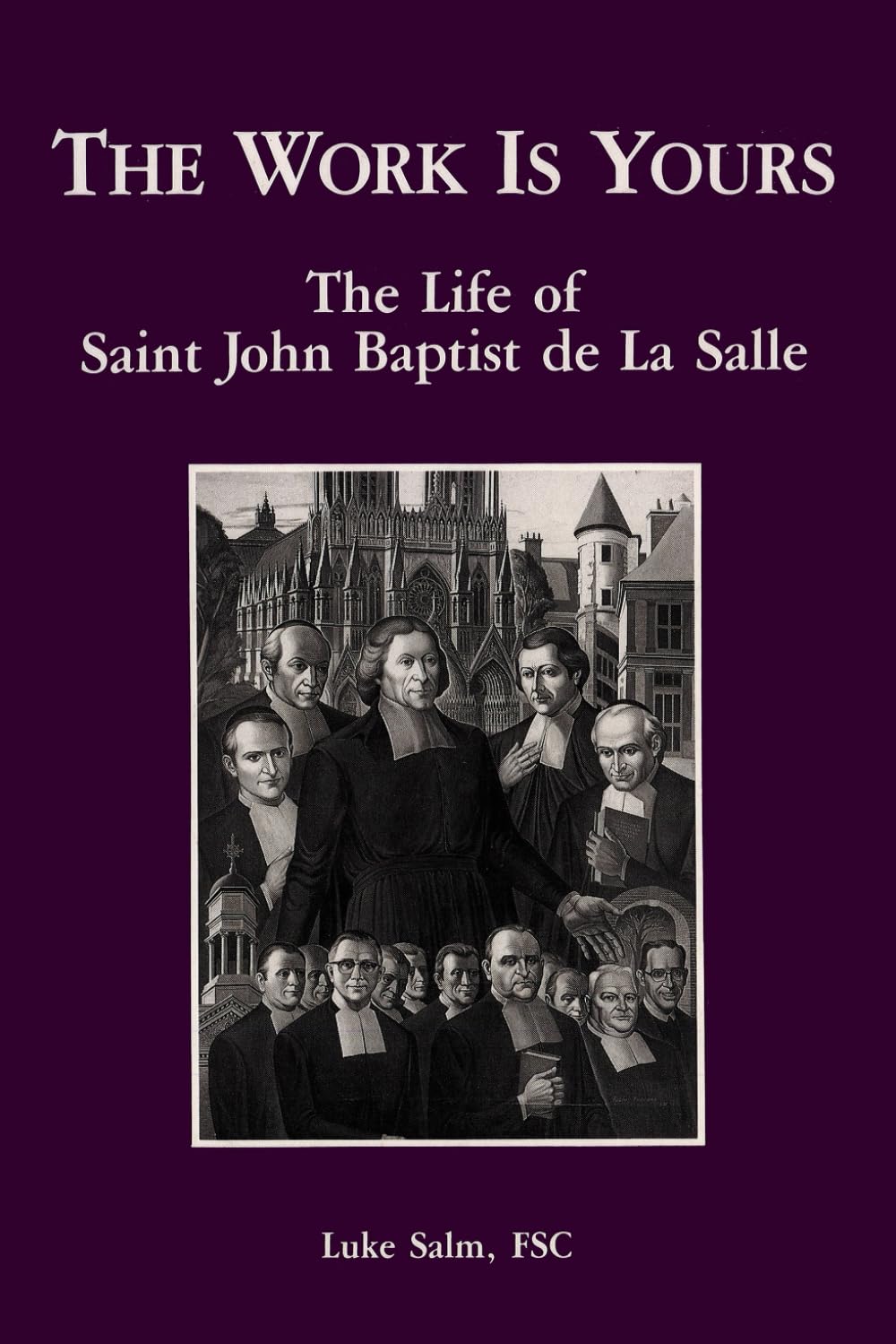 The Work Is Yours: The Life of Saint John Baptist De LA Salle