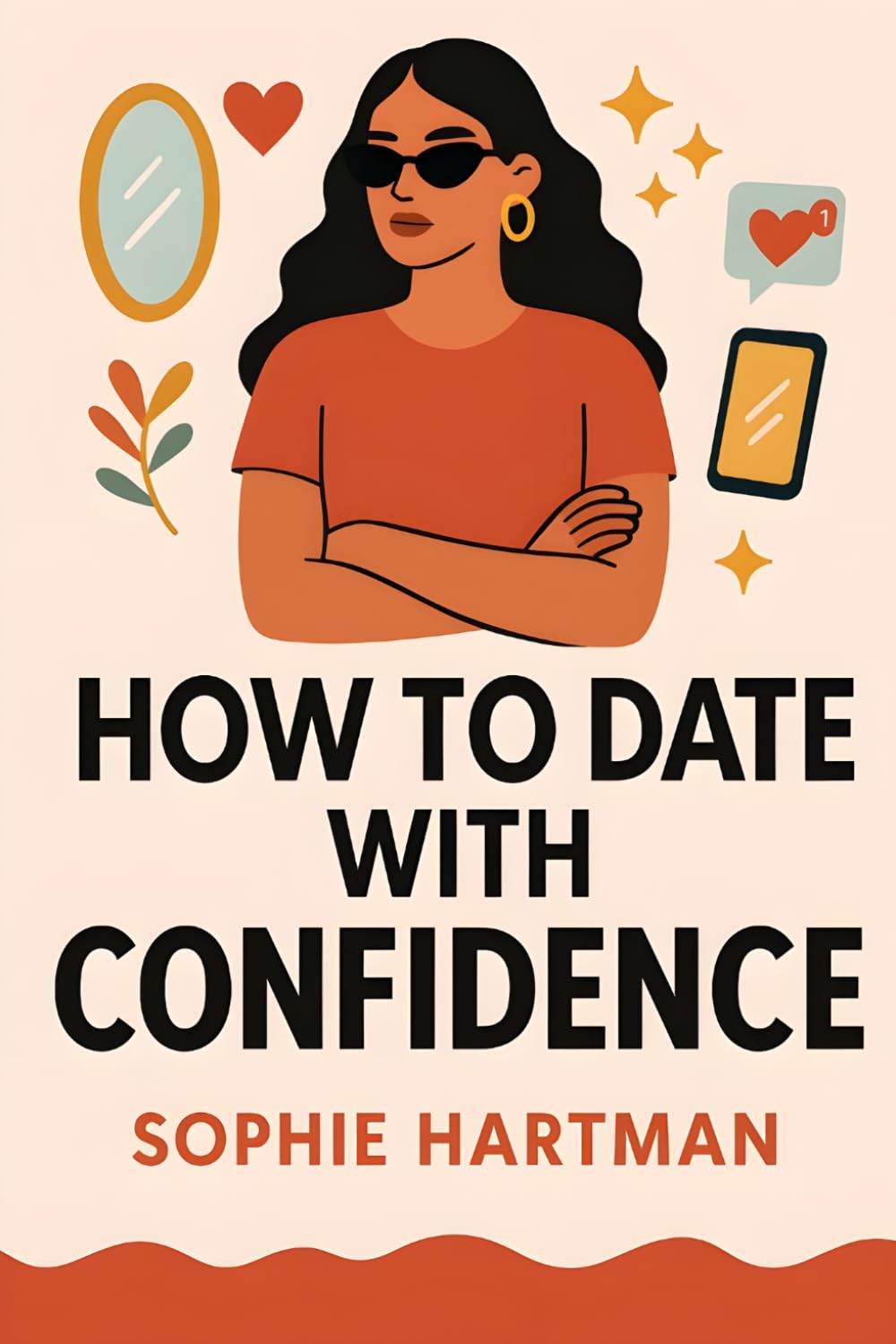 How to Date with Confidence: Build Real Confidence, Embrace Your True Self, and Attract Better Connections in Today’s Dating World (The Emotionally Intelligent Relationships Series)