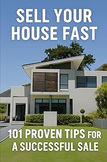 Sell Your House Fast: 101 Proven Tips for a Successful Sale: The Ultimate Home Seller’s Guide to Faster Closings and Higher Offers