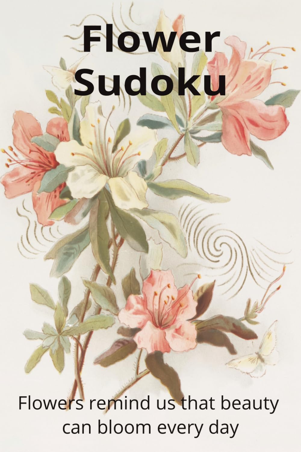 Flower Sudoku Puzzle Book: Sudoku Puzzles about Flowers | Relax and Unwind | 6x9 Inches, 114 Pages | Authors Foreword Included | 50+ Puzzles | Solutions Included