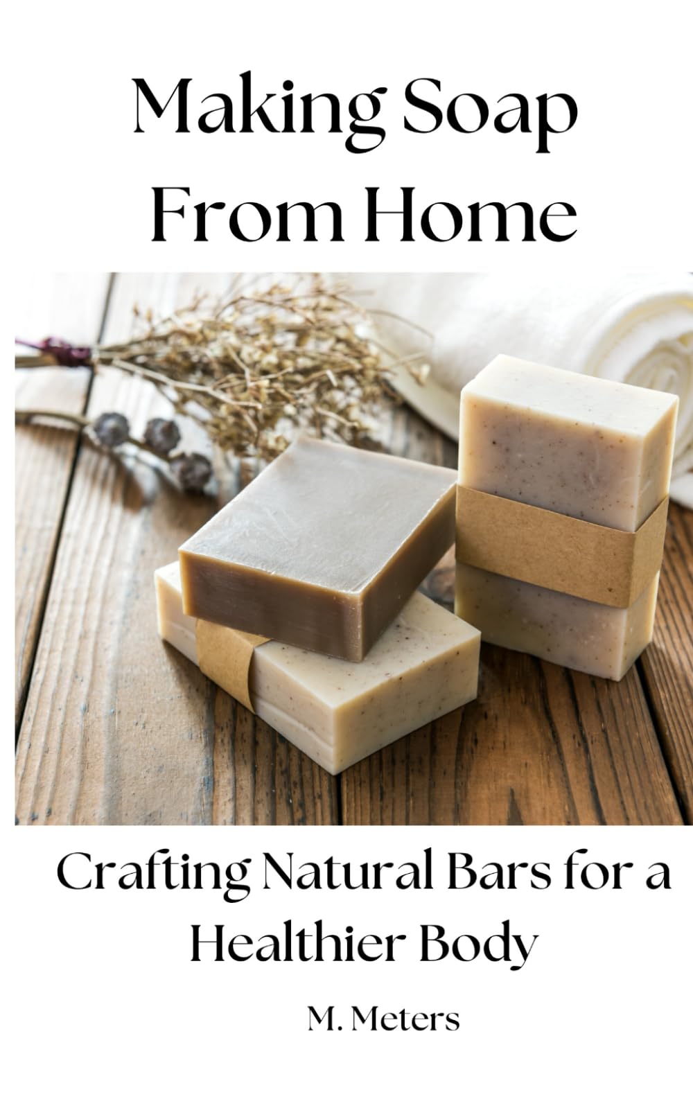 Making Soap from Home: Crafting Natural Bars for a Healthier Body