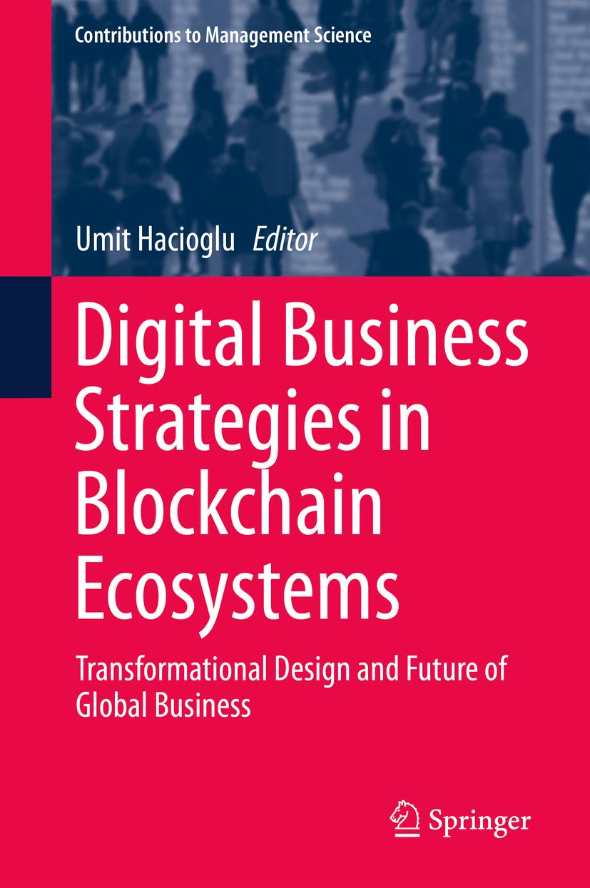 Digital Business Strategies in Blockchain Ecosystems: Transformational Design and Future of Global Business (Contributions to Management Science)