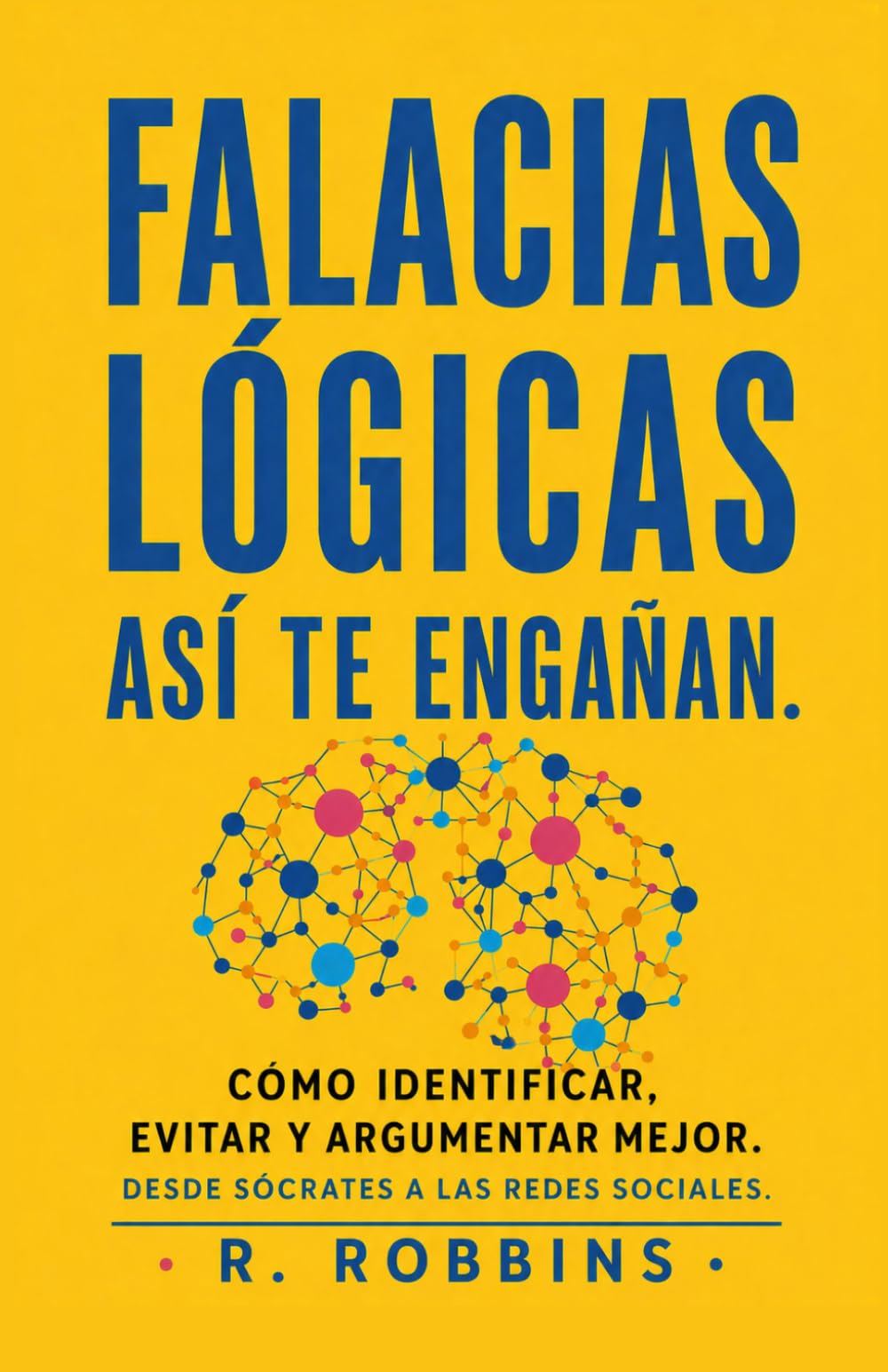 Falacias lógicas. Así te engañan: Cómo identificar, evitar y argumentar mejor. Desde Sócrates a las redes sociales