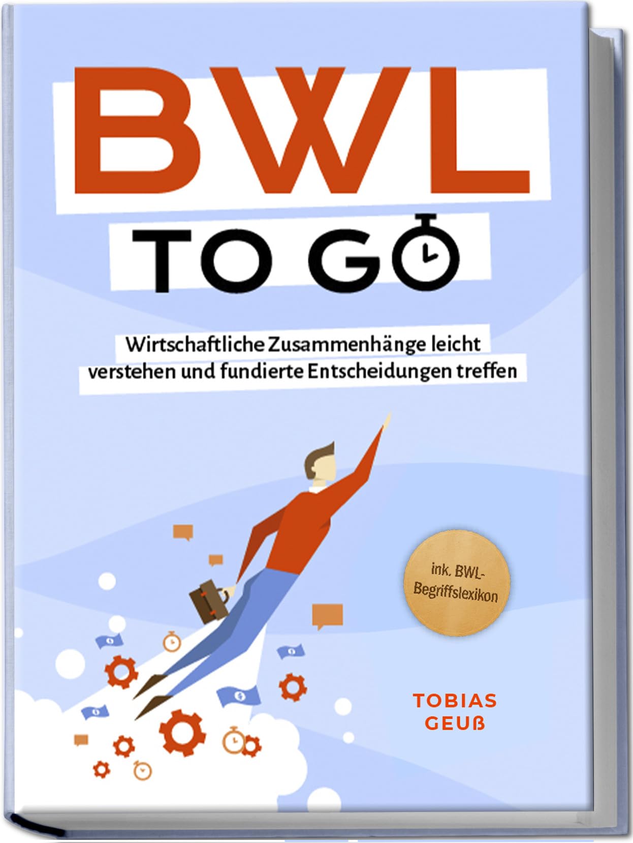 BWL to go - Kompaktes Praxiswissen für Selbstständige & Führungskräfte: Wirtschaftliche Zusammenhänge leicht verstehen und fundierte Entscheidungen treffen - inkl. BWL-Begriffslexikon