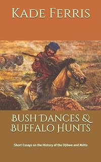 Bush Dances & Buffalo Hunts: Short Essays on the History of the Ojibwe and Métis