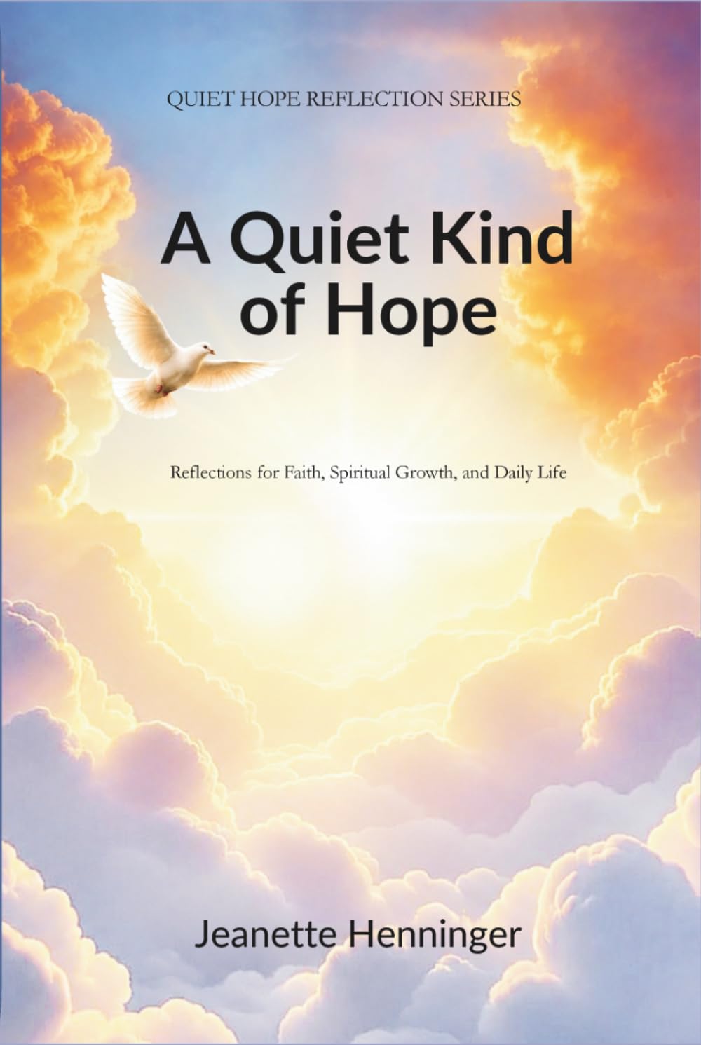 A Quiet Kind of Hope: Reflections For Faith, Spiritual Growth, And Daily Life