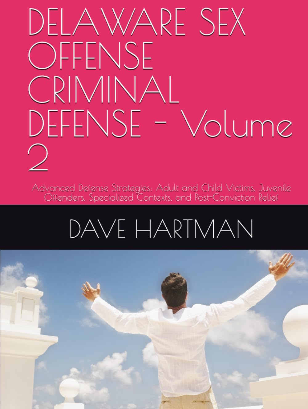 DELAWARE SEX OFFENSE CRIMINAL DEFENSE - Volume 2: Advanced Defense Strategies: Adult and Child Victims, Juvenile Offenders, Specialized Contexts, and ... Delaware Criminal Justice Defense Series)