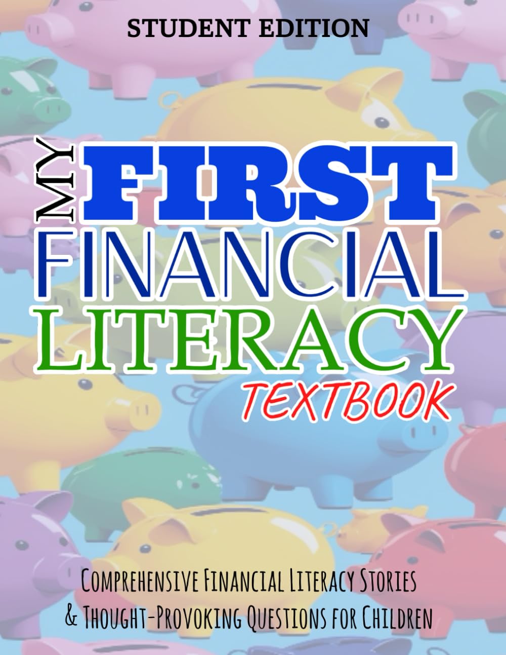 MY FIRST FINANCIAL LITERACY TEXTBOOK: Comprehensive Financial Literacy Stories and Thought-Provoking Questions for Children