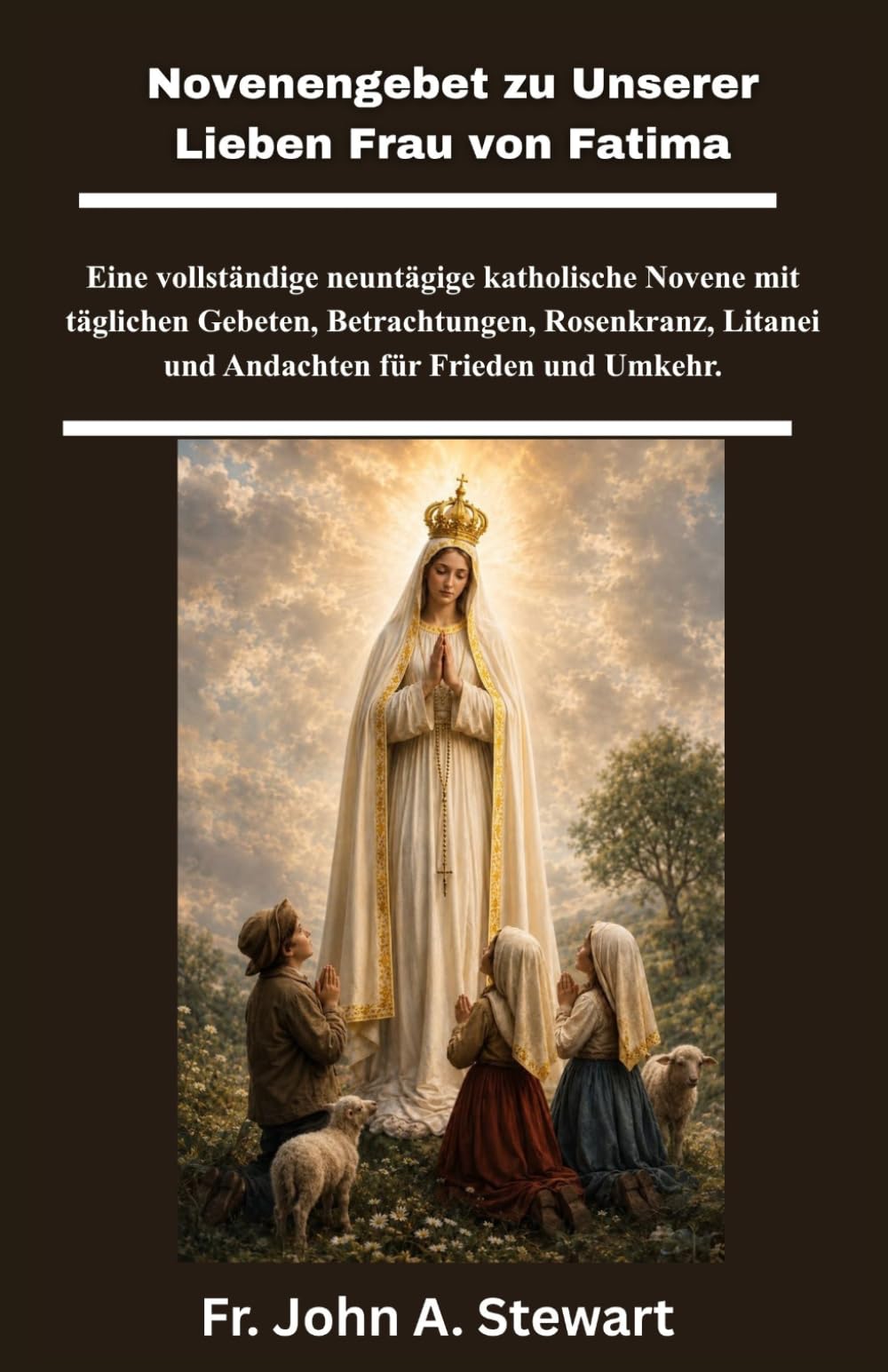 Novenengebet zu Unserer Lieben Frau von Fatima: Eine vollständige neuntägige katholische Novene mit täglichen Gebeten, Betrachtungen, Rosenkranz, Litanei und Andachten für Frieden und Umkehr.