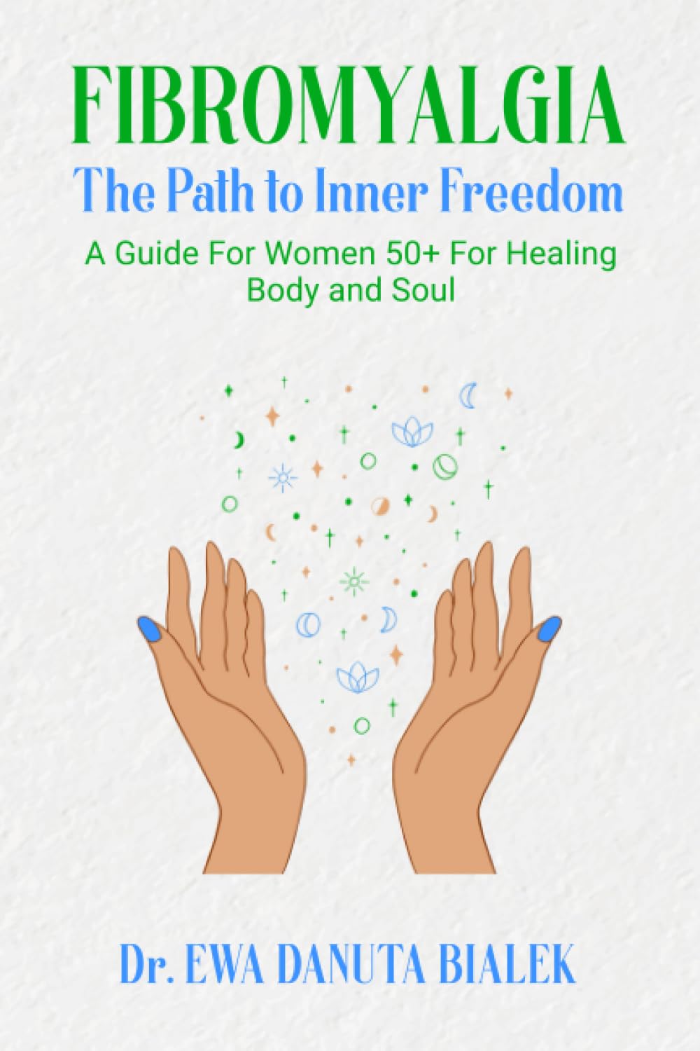 FIBROMYALGIA: The Path To Inner Freedom. A Guide For Women 50+ For Healing Body and Soul