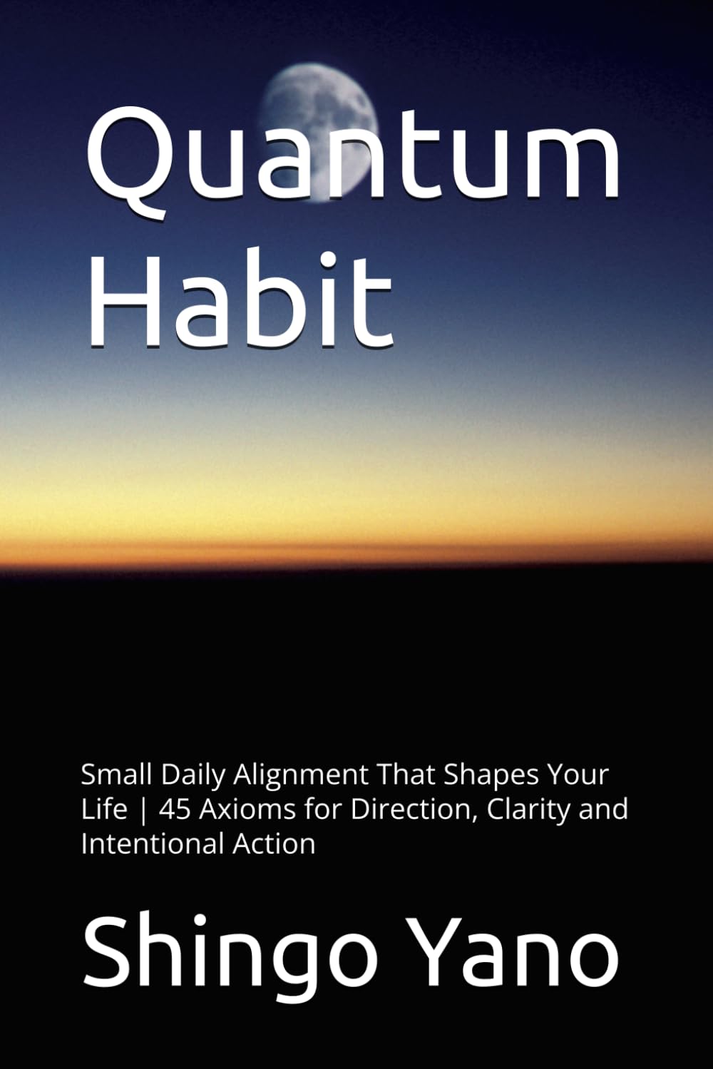 Quantum Habit: Small Daily Alignment That Shapes Your Life | 45 Axioms for Direction, Clarity and Intentional Action