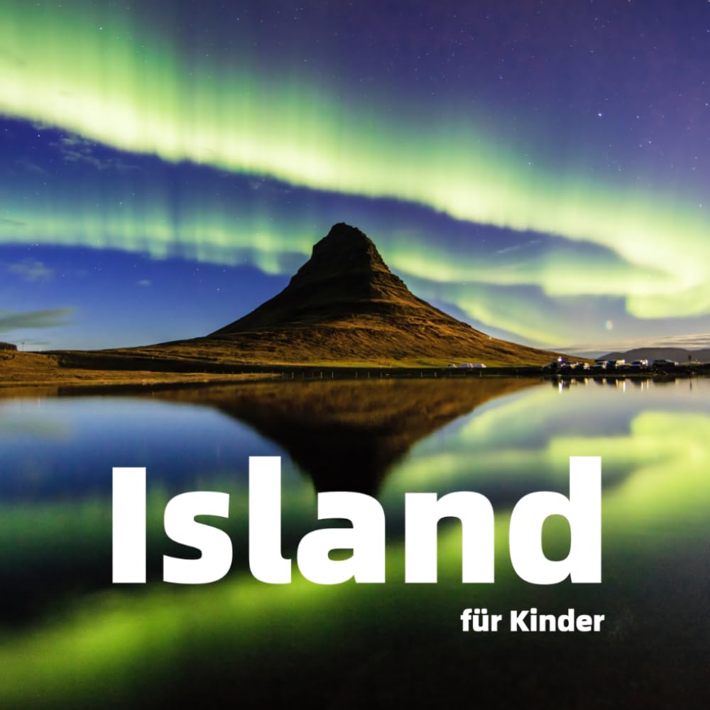 Island für Kinder: Spannende Fakten, die besten Orte und atemberaubende Fotos (Länder der Welt für Kinder)