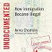 Undocumented: How Immigration Became Illegal