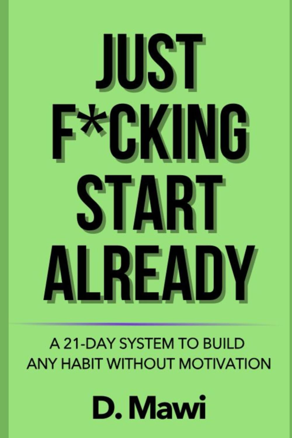 Just F*cking Start Already: A 21-Day System to Build Any Habit Without Motivation