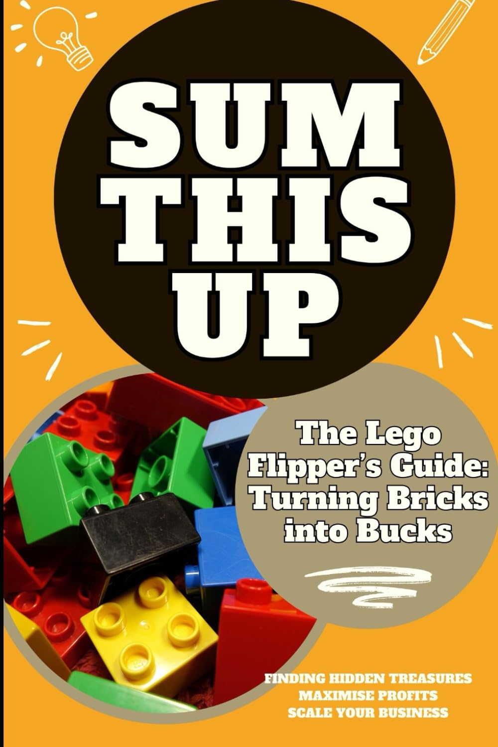 Sum This Up - The Lego Flipper’s Guide: Turning Bricks into Bucks: Profitable Strategies for Collecting, Reselling, and Maximizing Returns on Rare Lego Sets