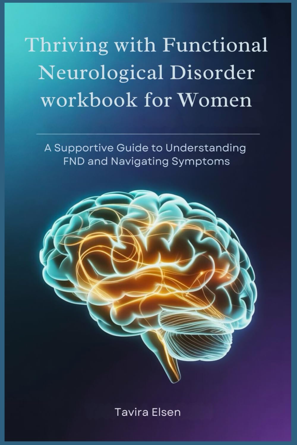 Thriving with Functional Neurological Disorder workbook for Women: A Supportive Guide to Understanding FND and Navigating Symptoms