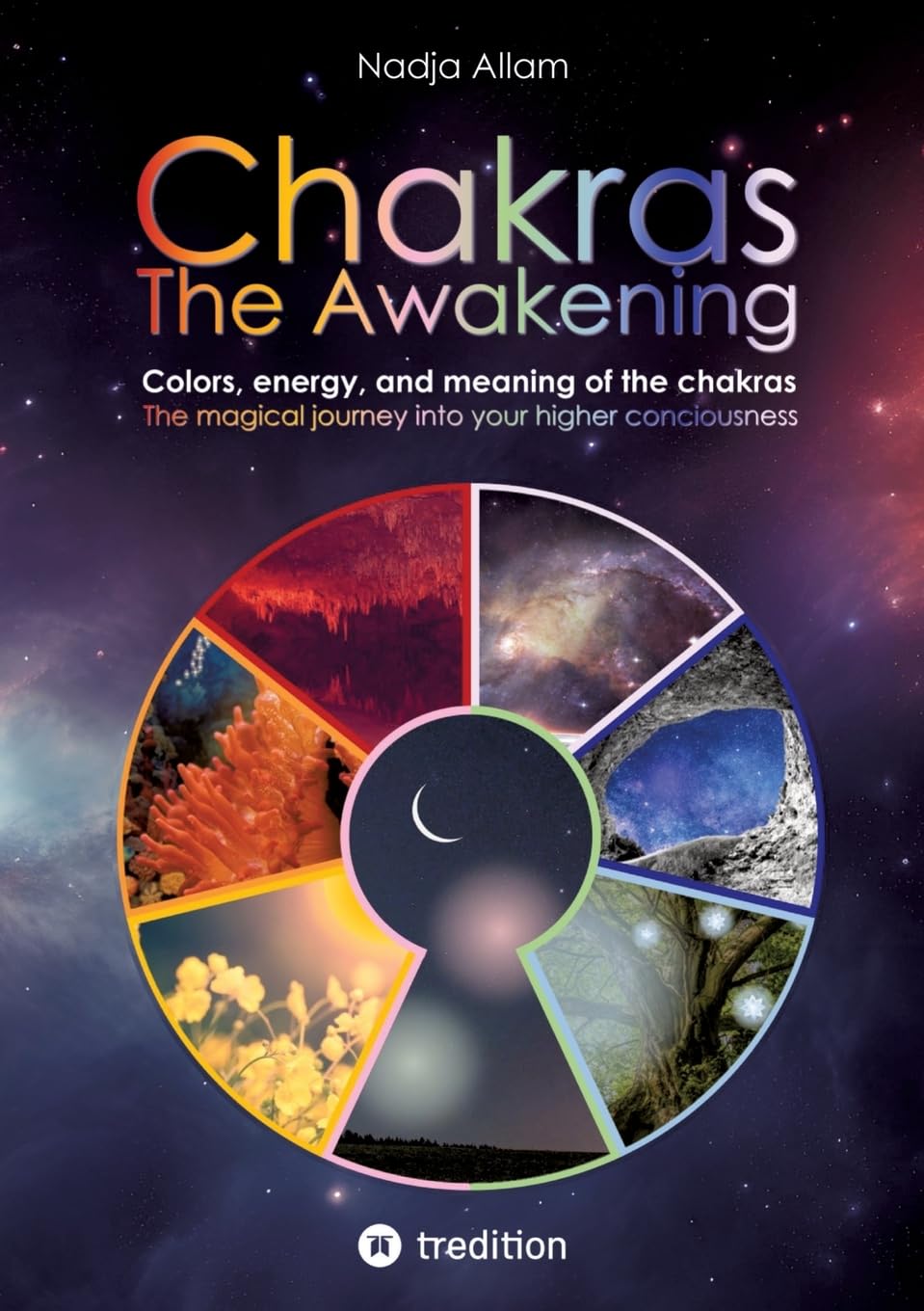 Chakras - The Awakening: Colors, energy, and meaning of the chakras. The magical journey into your higher consciousness.