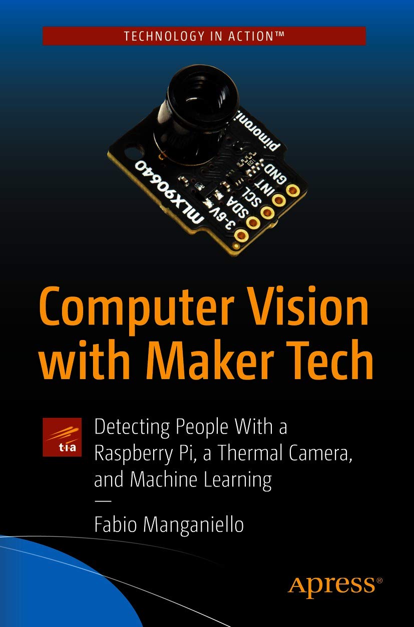 Computer Vision with Maker Tech: Detecting People With a Raspberry Pi, a Thermal Camera, and Machine Learning (English Edition)